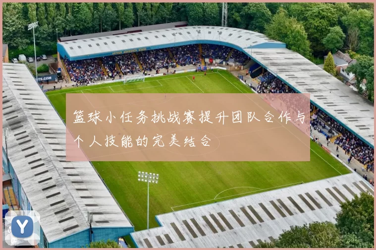 篮球小任务挑战赛提升团队合作与个人技能的完美结合
